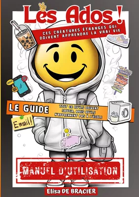 Les Ados ! Ces créatures étranges qui doivent apprendre la vrai vie - LE GUIDE