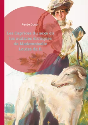 Les Caprices du sexe ou les audaces érotiques de Mademoiselle Louise de B.