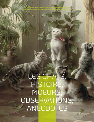 Les chats: Histoire; Moeurs; Observations; Anecdotes