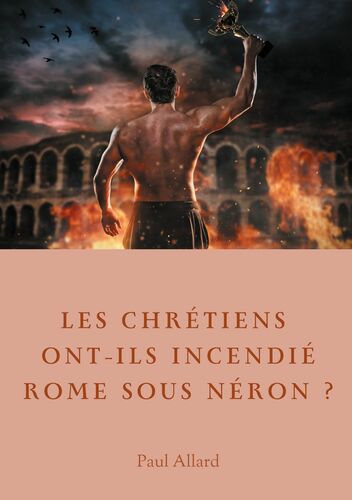 Les chrétiens ont-ils incendié Rome sous Néron?