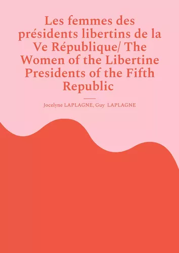 Les femmes des présidents libertins de la Ve République/ The Women of the Libertine Presidents of the Fifth Republic