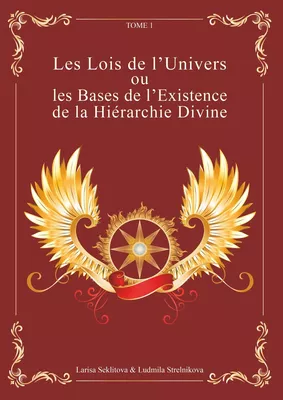 Les Lois de l'Univers ou les Bases de l'existence de la hiérarchie Divine Tome 1