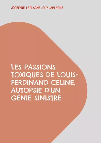 Les passions toxiques de Louis-Ferdinand Céline, autopsie d'un génie sinistre