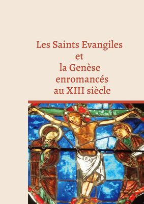 Les Saints Evangiles et la Genèse enromancés au XIII siècle