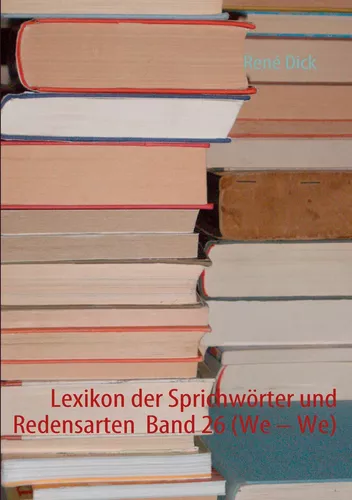 Lexikon der Sprichwörter und Redensarten  Band 26 (We – We)