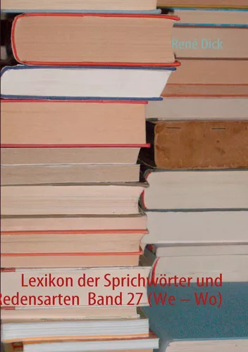 Lexikon der Sprichwörter und Redensarten  Band 27 (We – Wo)