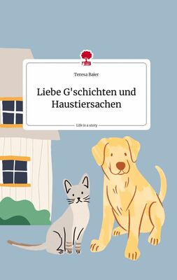 Liebe G'schichten und Haustiersachen. Life is a Story - story.one