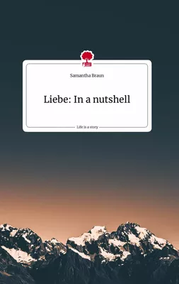 Liebe: In a nutshell. Life is a Story - story.one