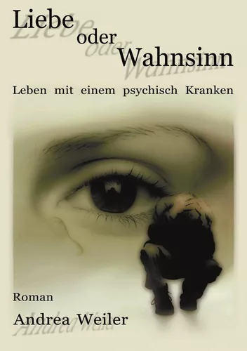 Liebe oder Wahnsinn - Leben mit einem psychisch Kranken