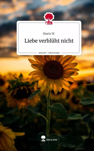 Liebe verblüht nicht. Life is a Story - story.one