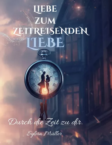 Liebe zum Zeitreisenden: Bestseller Liebesroman verliebt in die Ewigkeit
