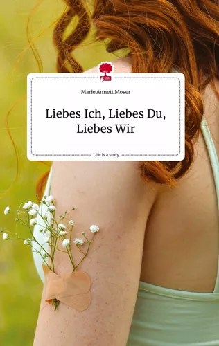 Liebes Ich, Liebes Du, Liebes Wir. Life is a Story - story.one
