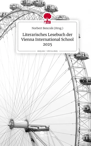 Literarisches Lesebuch der Vienna International School 2025. Life is a Story - story.one