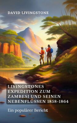 Livingstones Expedition zum Zambesi und seinen Nebenflüssen 1858-1864