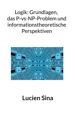 Logik: Grundlagen, das P-vs-NP-Problem und informationstheoretische Perspektiven