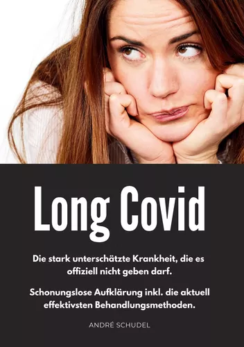 Long Covid - Die stark unterschätzte Krankheit, die es offiziell nicht geben darf. Schonungslose Aufklärung inkl. die aktuell effektivsten Behandlungsmethoden.