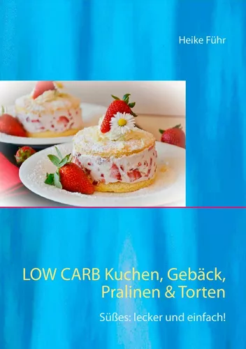 Low Carb  Kuchen, Gebäck, Pralinen & Torten