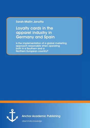 Loyalty cards in the apparel industry in Germany and Spain : Is the implementation of a global marketing approach reasonable when operating both in a Southern and a Northern European country?
