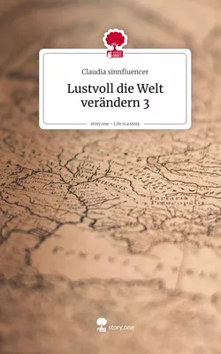 Lustvoll die Welt verändern 3. Life is a Story - story.one