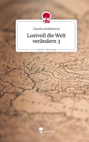 Lustvoll die Welt verändern 3. Life is a Story - story.one
