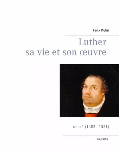 Luther sa vie et son oeuvre - Tome 1 (1483 - 1521)