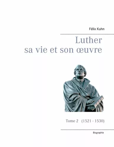 Luther sa vie et son oeuvre - Tome 2 (1521 - 1530)