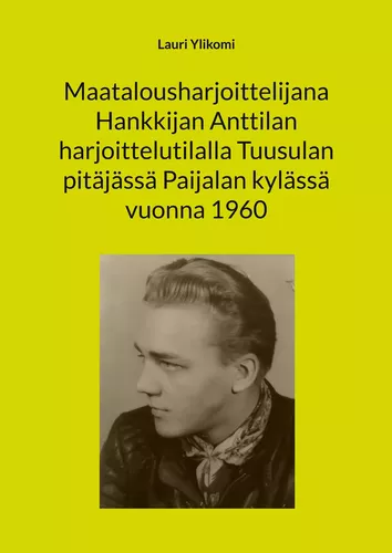 Maatalousharjoittelijana Hankkijan Anttilan harjoittelutilalla Tuusulan pitäjässä Paijalan kylässä vuonna 1960