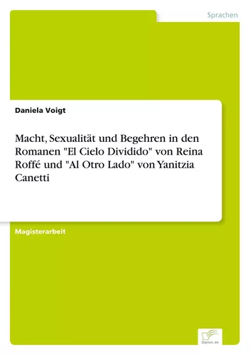 Macht, Sexualität und Begehren in den Romanen "El Cielo Dividido" von Reina Roffé  und "Al Otro Lado" von Yanitzia Canetti