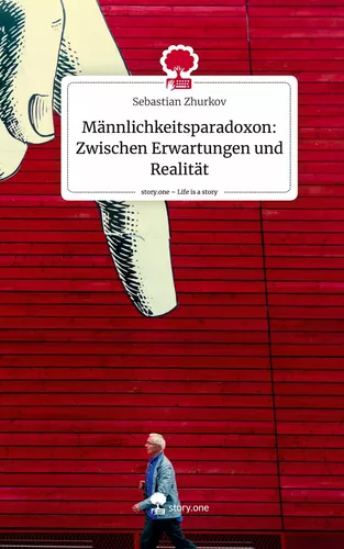 Männlichkeitsparadoxon: Zwischen Erwartungen und Realität. Life is a Story - story.one