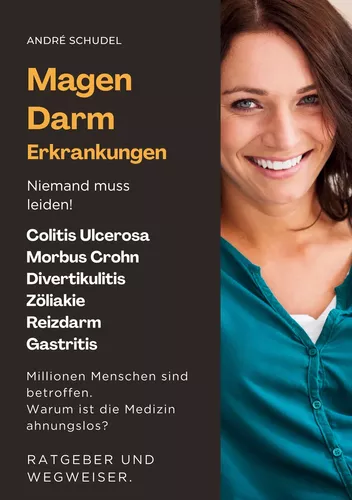 Magen-Darm-Erkrankungen - Niemand muss leiden! Millionen Menschen sind betroffen. Warum ist die Medizin ahnungslos? Ratgeber und Wegweiser: Colitis Ulcerosa, Morbus Crohn u.a.