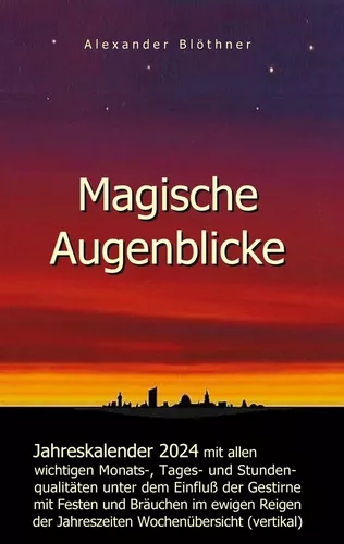 Magische Augenblicke 2024 - Jahreskalender mit allen wichtigen Monats-, Tages- und Stundenqualitäten unter dem Einfluss der Gestirne als robuste Alltagsausgabe mit vertikaler Wochenübersicht