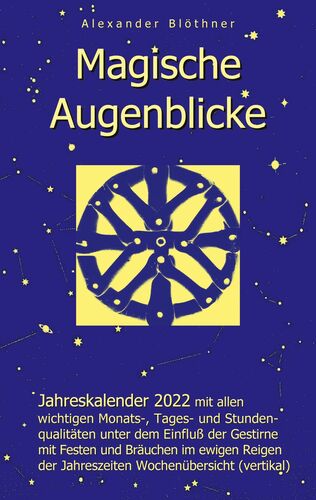 Magische Augenblicke - Jahreskalender 2022 mit allen wichtigen Monats-, Tages- und Stundenqualitäten unter dem Einfluss der Gestirne als Leseausgabe mit vertikaler Wochenübersicht