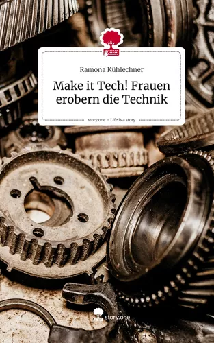 Make it Tech! Frauen erobern die Technik. Life is a Story - story.one