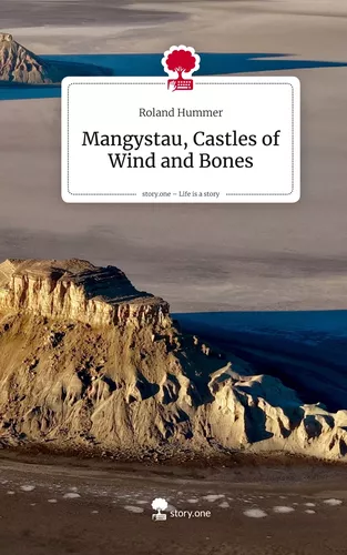Mangystau, Castles of Wind and Bones. Life is a Story - story.one