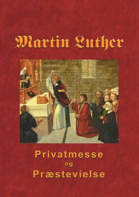 Martin Luther - Privatmesse og præstevielse