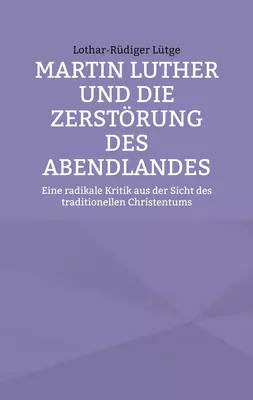 Martin Luther und die Zerstörung des Abendlandes