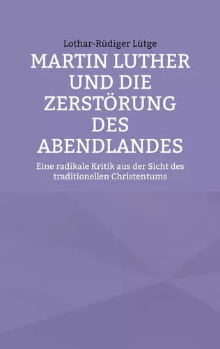 Martin Luther und die Zerstörung des Abendlandes