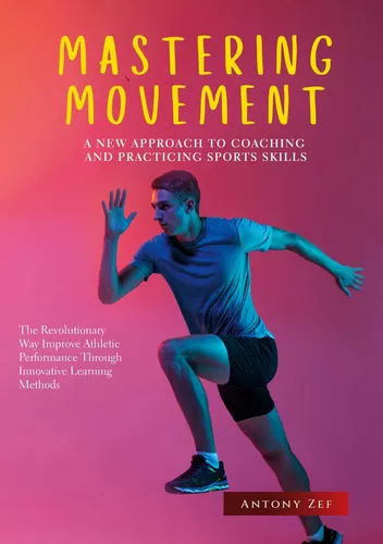MASTERING MOVEMENT: A NEW APPROACH TO COACHING AND PRACTICING SPORTS SKILLS