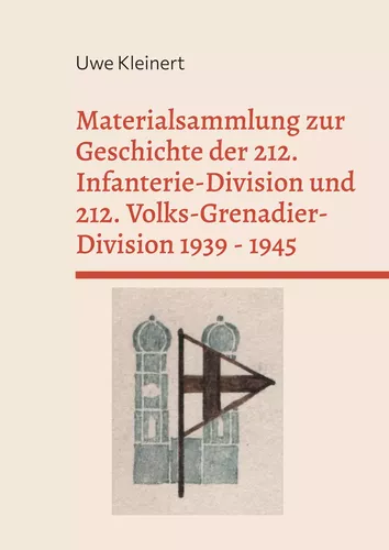 Materialsammlung zur Geschichte der 212. Infanterie-Division und 212. Volks-Grenadier-Division 1939 - 1945
