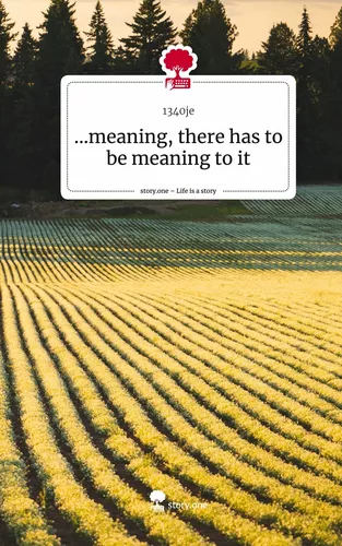 ...meaning, there has to be meaning to it. Life is a Story - story.one