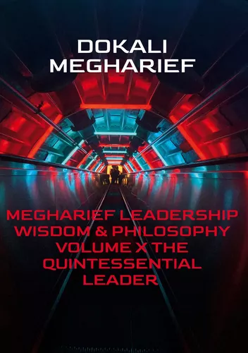 MEGHARIEF LEADERSHIP Wisdom & Philosophy VOLUME X The Quintessential Leader