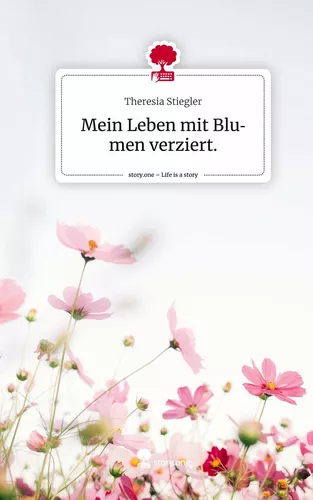 Mein Leben mit Blumen verziert.. Life is a Story - story.one