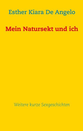 Mein Natursekt und ich: Weitere kurze Sexgeschichten