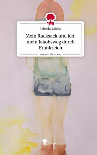 Mein Rucksack und ich, mein Jakobsweg durch Frankreich. Life is a Story - story.one