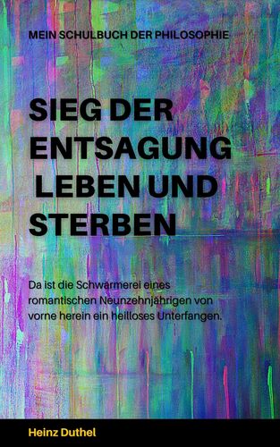 Mein Schulbuch der Philosophie - SIEG DER ENTSAGUNG - LEBEN UND STERBEN