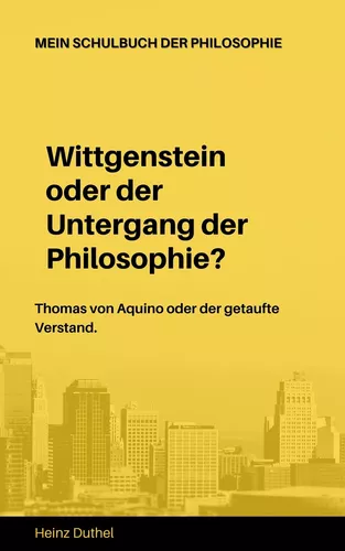 Mein Schulbuch der Philosophie Wittgenstein Thomas von Aquino