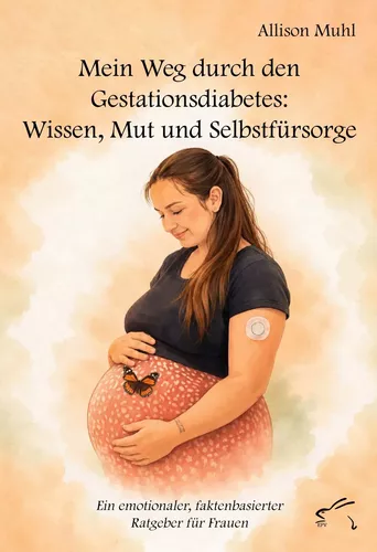 Mein Weg durch den  Gestationsdiabetes:  Wissen, Mut und  Selbstfürsorge