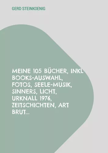 Meine 105 Bücher, inkl Books-Auswahl, Fotos, Seele-Musik, Sinners, Licht, Urknall 1976, Zeitschichten, Art Brut...