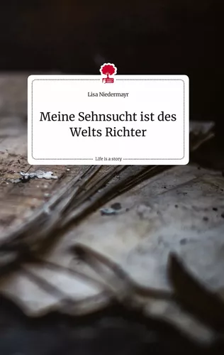 Meine Sehnsucht ist des Welts Richter. Life is a Story - story.one