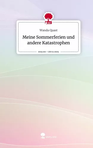 Meine Sommerferien und andere Katastrophen. Life is a Story - story.one